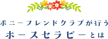 ポニーフレンドクラブが行う ホースセラピーとは